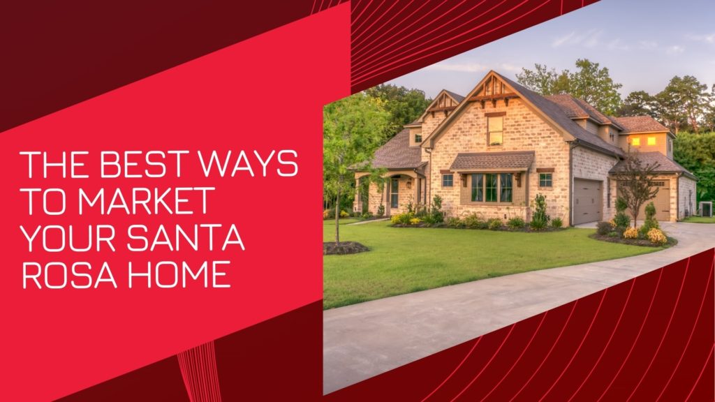 The Best Ways to Market Your Santa Rosa Home