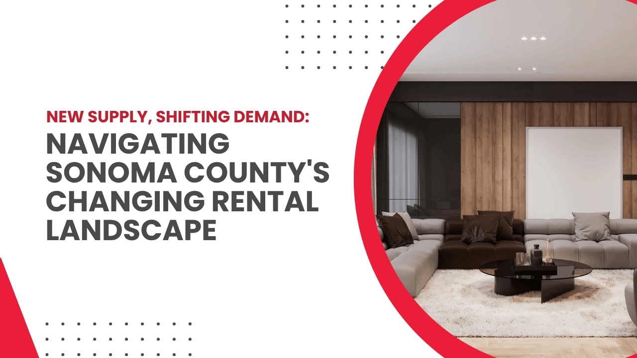 New Supply, Shifting Demand: Navigating Sonoma County’s Changing Rental Landscape