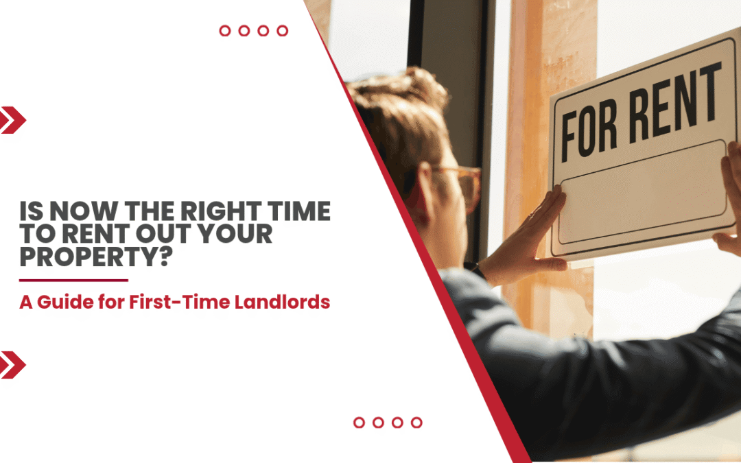 Is Now the Right Time to Rent Out Your Property? A Guide for First-Time Landlords